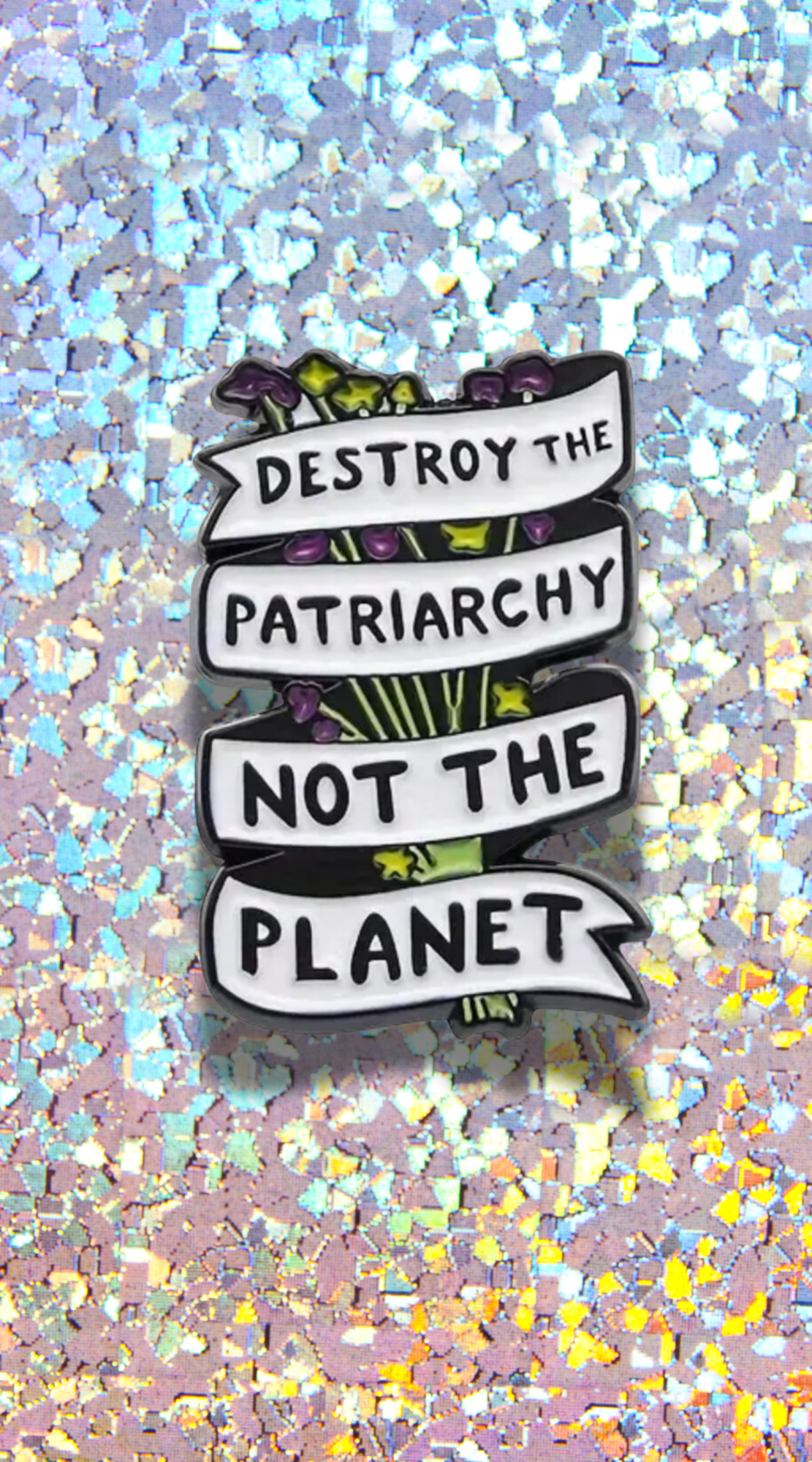 Destroy the Patriarchy Not the Planet Enamel Pin (2 Styles)